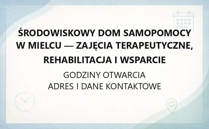 Środowiskowy Dom Samopomocy w Mielcu - zajęcia terapeutyczne, rehabilitacja i wsparcie
